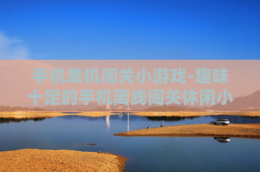 手机单机闯关小游戏-趣味十足的手机离线闯关休闲小游