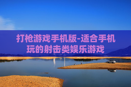 打枪游戏手机版-适合手机玩的射击类娱乐游戏