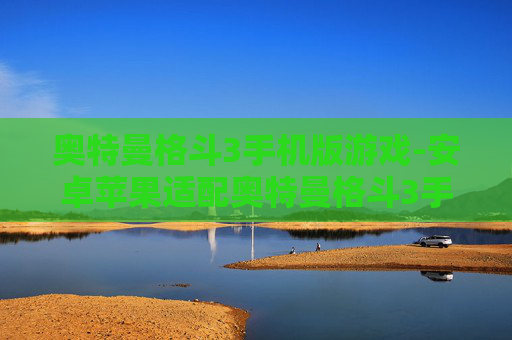 奥特曼格斗3手机版游戏-安卓苹果适配奥特曼格斗3手游体验