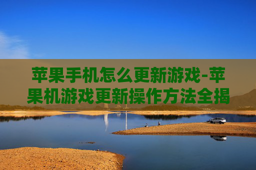 苹果手机怎么更新游戏-苹果机游戏更新操作方法全揭秘 苹果手机怎么更新游戏-苹果机游戏更新操作方法全揭秘