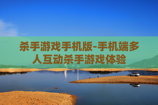 杀手游戏手机版-手机端多人互动杀手游戏体验 杀手游戏手机版-手机端多人互动杀手游戏体验