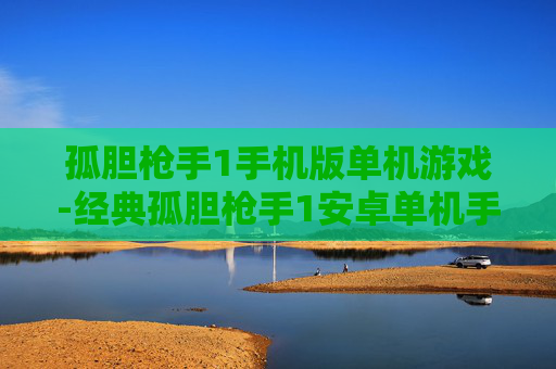 孤胆枪手1手机版单机游戏-经典孤胆枪手1安卓单机手游体验