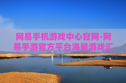 网易手机游戏中心官网-网易手游官方平台海量游戏汇聚地