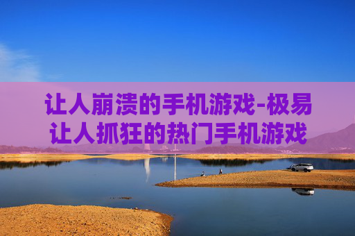 让人崩溃的手机游戏-极易让人抓狂的热门手机游戏 让人崩溃的手机游戏-极易让人抓狂的热门手机游戏