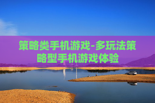 策略类手机游戏-多玩法策略型手机游戏体验