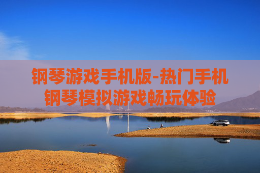 钢琴游戏手机版-热门手机钢琴模拟游戏畅玩体验