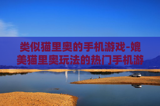 类似猫里奥的手机游戏-媲美猫里奥玩法的热门手机游戏推荐