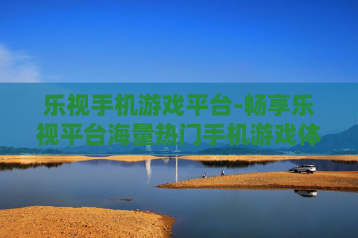 乐视手机游戏平台-畅享乐视平台海量热门手机游戏体验