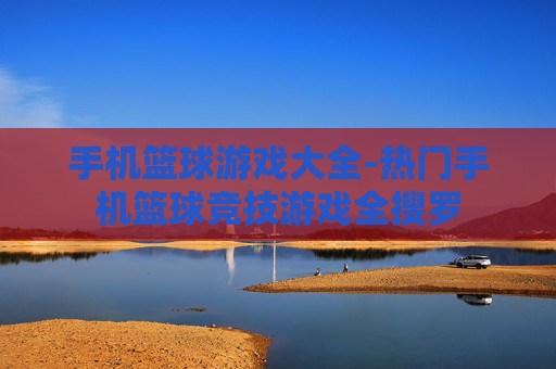 手机篮球游戏大全-热门手机篮球竞技游戏全搜罗