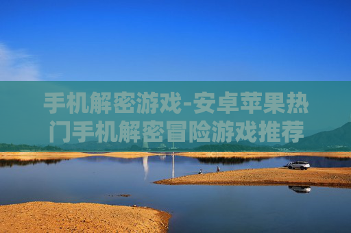 手机解密游戏-安卓苹果热门手机解密冒险游戏推荐