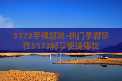 5173手机游戏-热门手游尽在5173畅享便捷体验
