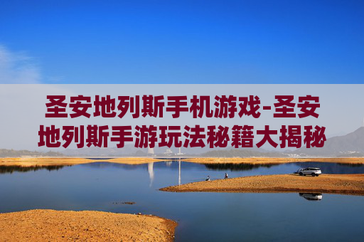圣安地列斯手机游戏-圣安地列斯手游玩法秘籍大揭秘