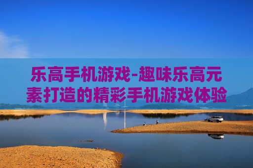 乐高手机游戏-趣味乐高元素打造的精彩手机游戏体验