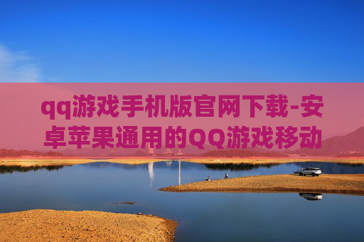 qq游戏手机版官网下载-安卓苹果通用的QQ游戏移动端官网入口