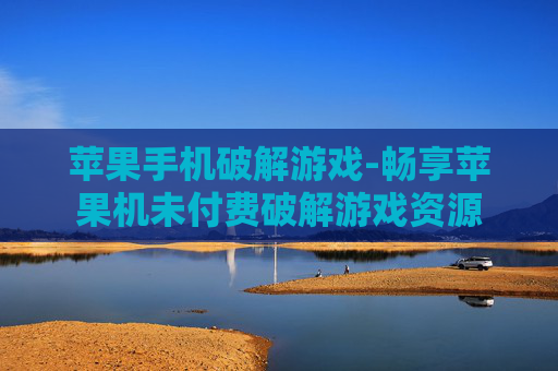 苹果手机破解游戏-畅享苹果机未付费破解游戏资源