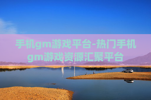 手机gm游戏平台-热门手机gm游戏资源汇聚平台