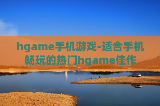 hgame手机游戏-适合手机畅玩的热门hgame佳作