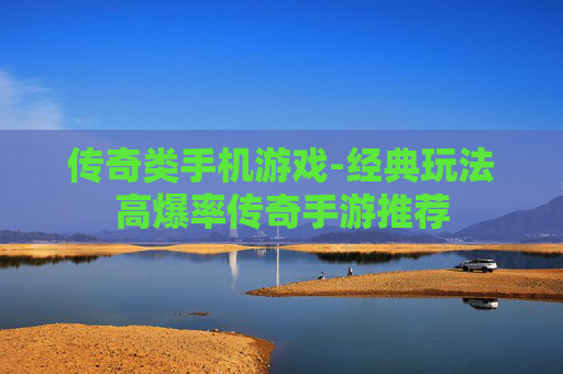 传奇类手机游戏-经典玩法高爆率传奇手游推荐