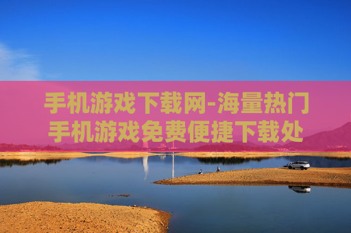 手机游戏下载网-海量热门手机游戏免费便捷下载处 手机游戏下载网-海量热门手机游戏免费便捷下载处
