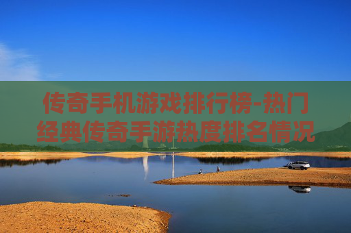 传奇手机游戏排行榜-热门经典传奇手游热度排名情况