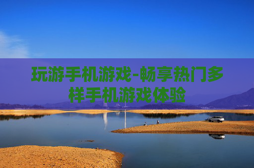 玩游手机游戏-畅享热门多样手机游戏体验