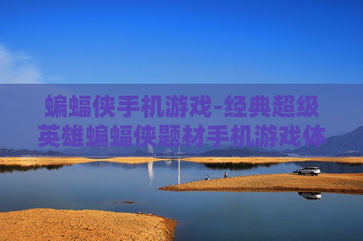 蝙蝠侠手机游戏-经典超级英雄蝙蝠侠题材手机游戏体验