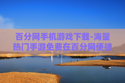 百分网手机游戏下载-海量热门手游免费在百分网便捷获取