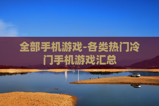 全部手机游戏-各类热门冷门手机游戏汇总 全部手机游戏-各类热门冷门手机游戏汇总