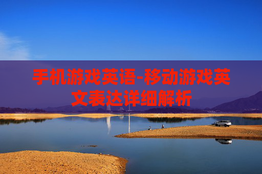 手机游戏英语-移动游戏英文表达详细解析