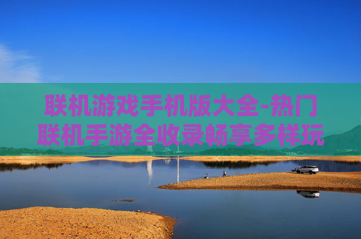 联机游戏手机版大全-热门联机手游全收录畅享多样玩法