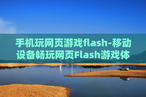 手机玩网页游戏flash-移动设备畅玩网页Flash游戏体验