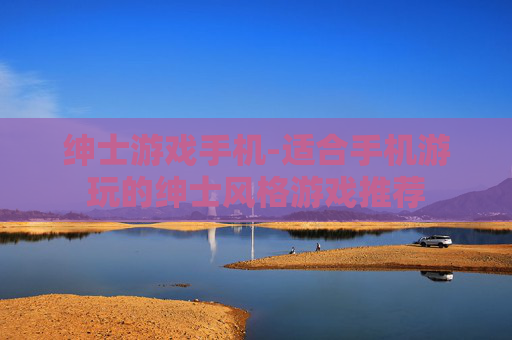 绅士游戏手机-适合手机游玩的绅士风格游戏推荐
