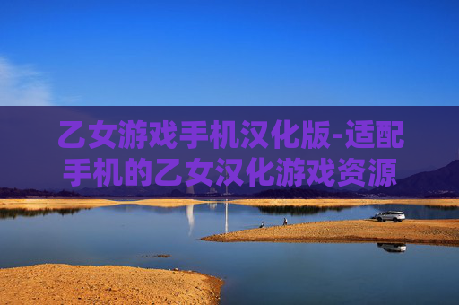 乙女游戏手机汉化版-适配手机的乙女汉化游戏资源 乙女游戏手机汉化版-适配手机的乙女汉化游戏资源
