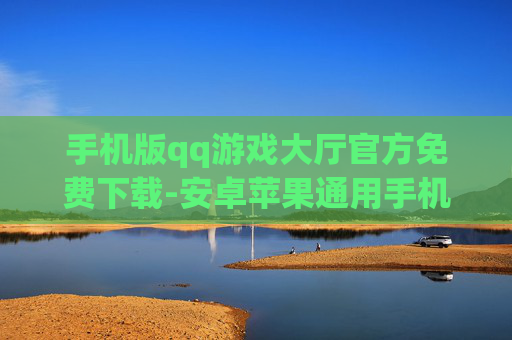 手机版qq游戏大厅官方免费下载-安卓苹果通用手机QQ游戏大厅免安装直下