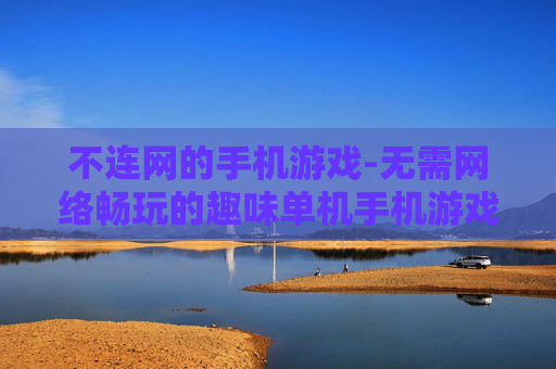 不连网的手机游戏-无需网络畅玩的趣味单机手机游戏
