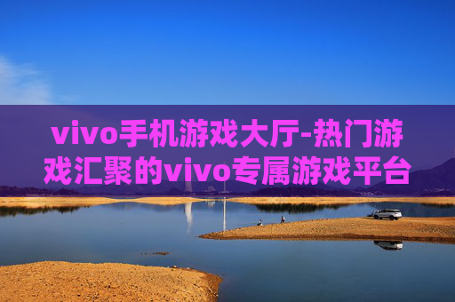 vivo手机游戏大厅-热门游戏汇聚的vivo专属游戏平台