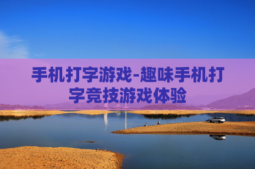 手机打字游戏-趣味手机打字竞技游戏体验