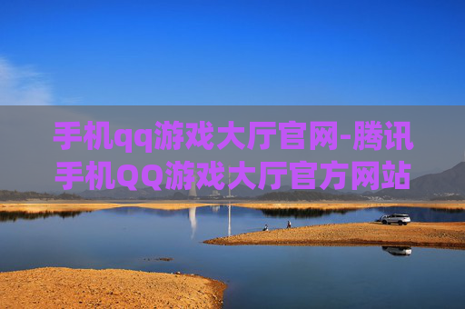 手机qq游戏大厅官网-腾讯手机QQ游戏大厅官方网站入口