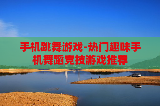 手机跳舞游戏-热门趣味手机舞蹈竞技游戏推荐