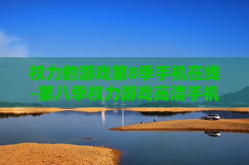 权力的游戏第8季手机在线-第八季权力游戏高清手机端免费在线看