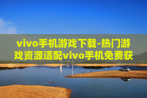 vivo手机游戏下载-热门游戏资源适配vivo手机免费获取