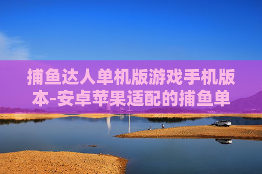捕鱼达人单机版游戏手机版本-安卓苹果适配的捕鱼单机手游体验