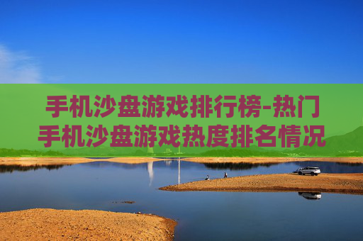 手机沙盘游戏排行榜-热门手机沙盘游戏热度排名情况
