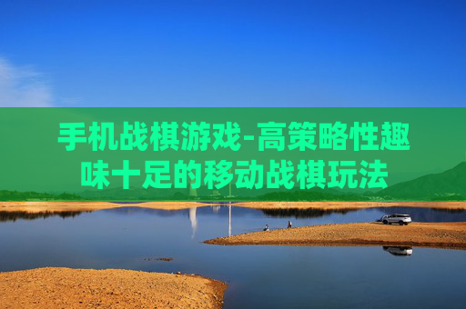 手机战棋游戏-高策略性趣味十足的移动战棋玩法