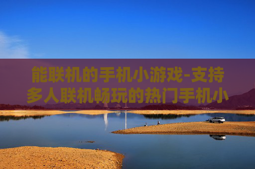 能联机的手机小游戏-支持多人联机畅玩的热门手机小游戏