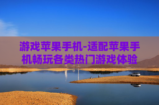 游戏苹果手机-适配苹果手机畅玩各类热门游戏体验