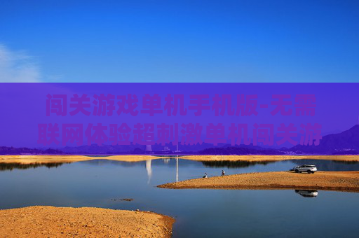 闯关游戏单机手机版-无需联网体验超刺激单机闯关游戏