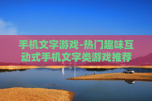 手机文字游戏-热门趣味互动式手机文字类游戏推荐