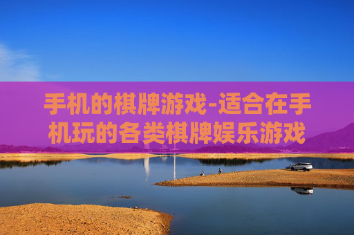 手机的棋牌游戏-适合在手机玩的各类棋牌娱乐游戏