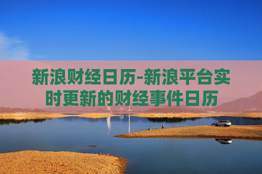 新浪财经日历-新浪平台实时更新的财经事件日历